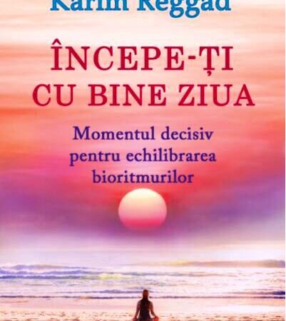 CARTEA ZILEI – Începe-ţi cu bine ziua: Momentul decisiv pentru echilibrarea bioritmurilor