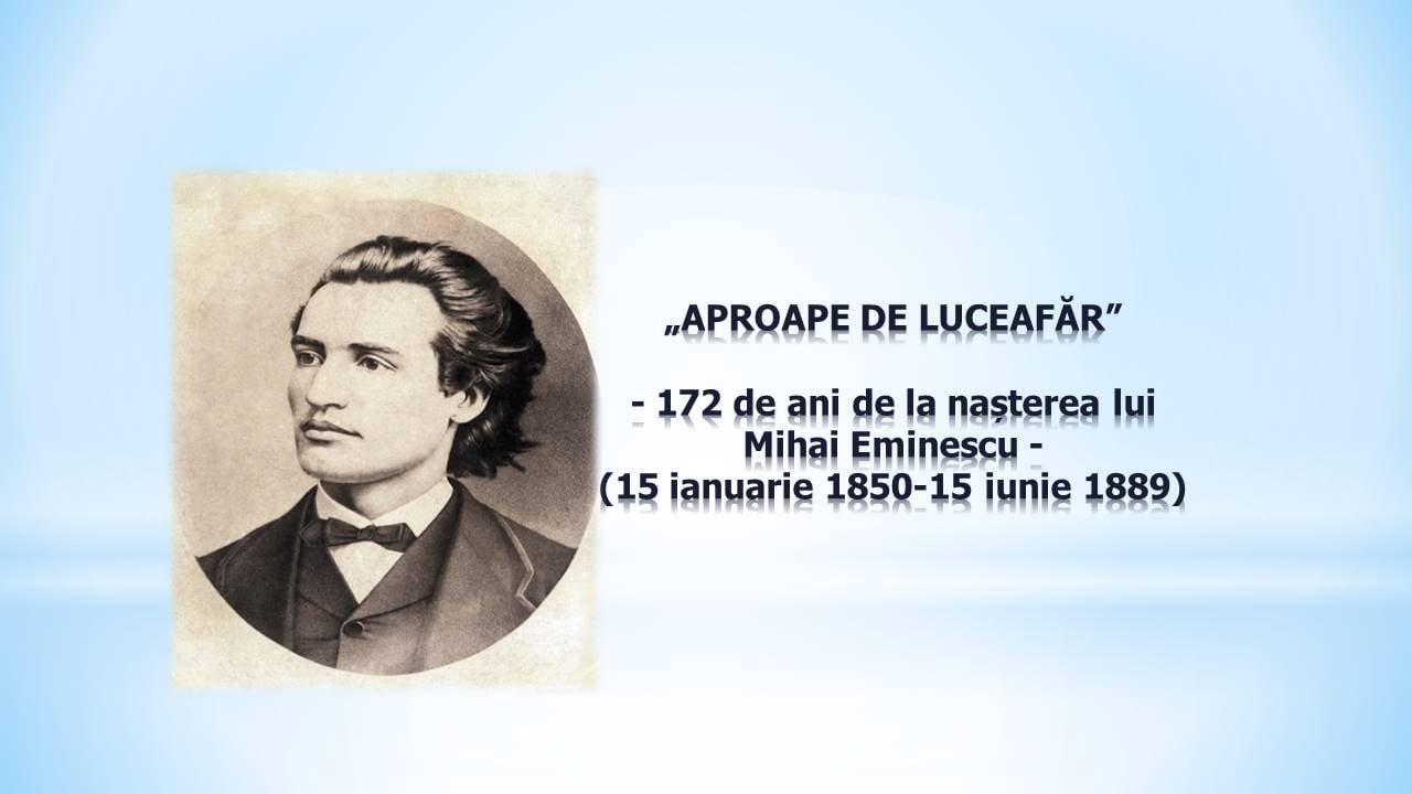 „APROAPE DE LUCEAFĂR”, 172 de ani de la nașterea poetului nepereche al românilor, MIHAI EMINESCU (15 ianuarie 1850 –15 iunie 1889)