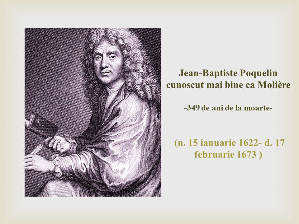 Jean-Baptiste Poquelin, cunoscut mai bine ca Molière (n. 15 ianuarie 1622 – d. 17 februarie 1673)