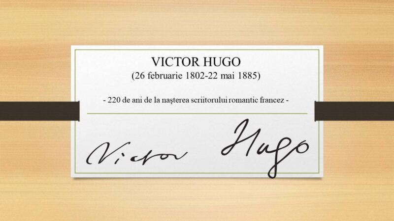 VICTOR HUGO – Titanul romantismului francez 26 februarie 1802 – 22 mai 1885