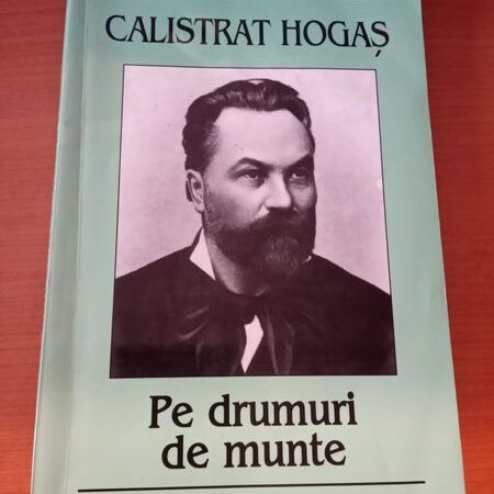 CALISTRAT HOGAȘ (19 aprilie 1847 – 28 august 1917) – 175 de ani de la nașterea prozatorului român, supranumit scriitorul „singurătăţii munţilor”