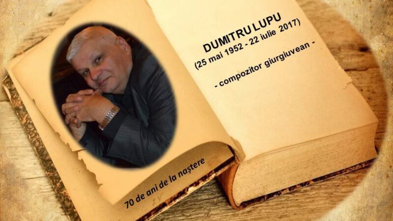 DUMITRU LUPU (25 mai 1952 – 22 iulie 2017) 70 de ani de la nașterea compozitorului giurgiuvean, cel care a compus muzica pentru Imnul Bibliotecii Județene „I.A. Bassarabescu” Giurgiu, pe versuri de Dan Mucenic