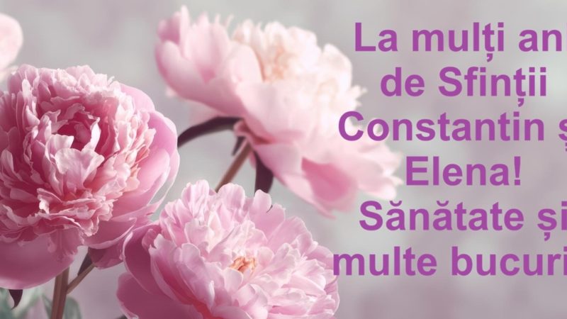 21 mai – Sărbătoare – Sf. Constantin şi Elena